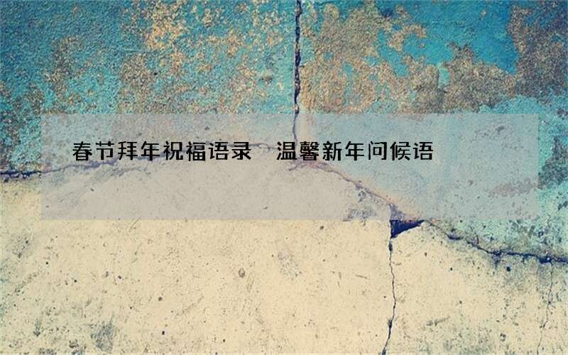 春节拜年祝福语录 温馨新年问候语